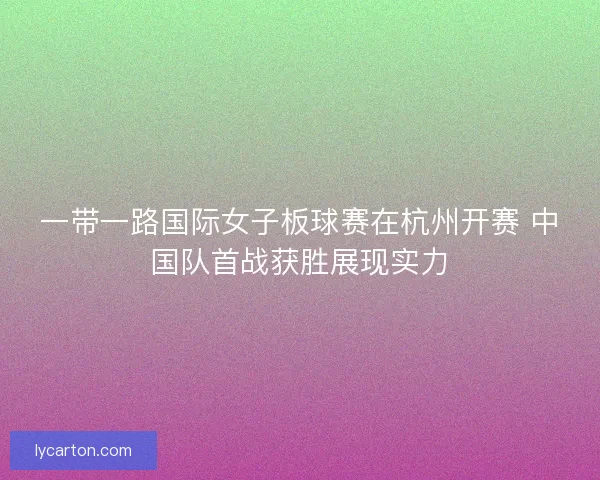 一带一路国际女子板球赛在杭州开赛 中国队首战获胜展现实力 一带一路国际女子板球赛在杭州开赛 中国队首战获胜展现实力
