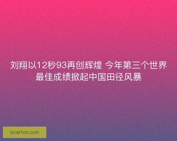刘翔以12秒93再创辉煌 今年第三个世界最佳成绩掀起中国田径风暴 刘翔以12秒93再创辉煌 今年第三个世界最佳成绩掀起中国田径风暴